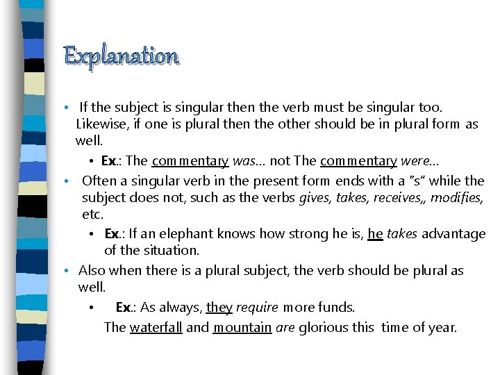 Explanation • If the subject is singular then the verb must be singular too.
