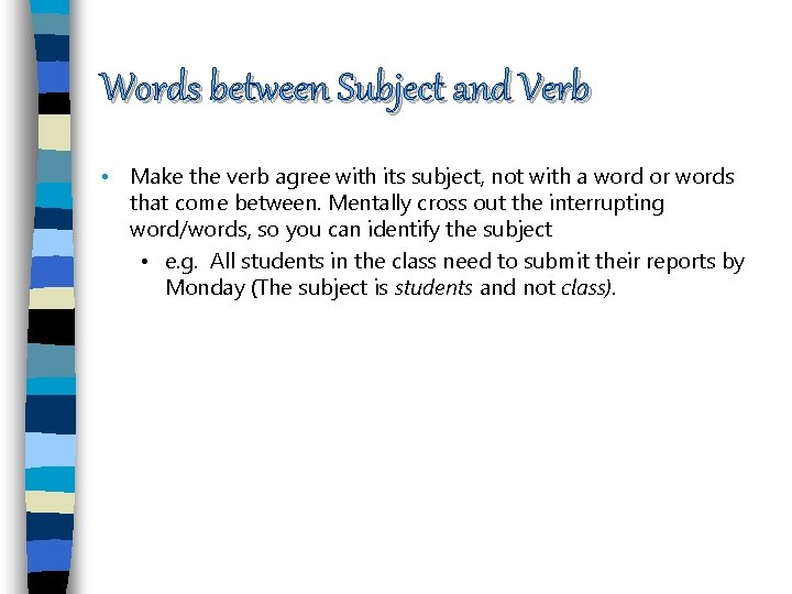 Words between Subject and Verb • Make the verb agree with its subject, not