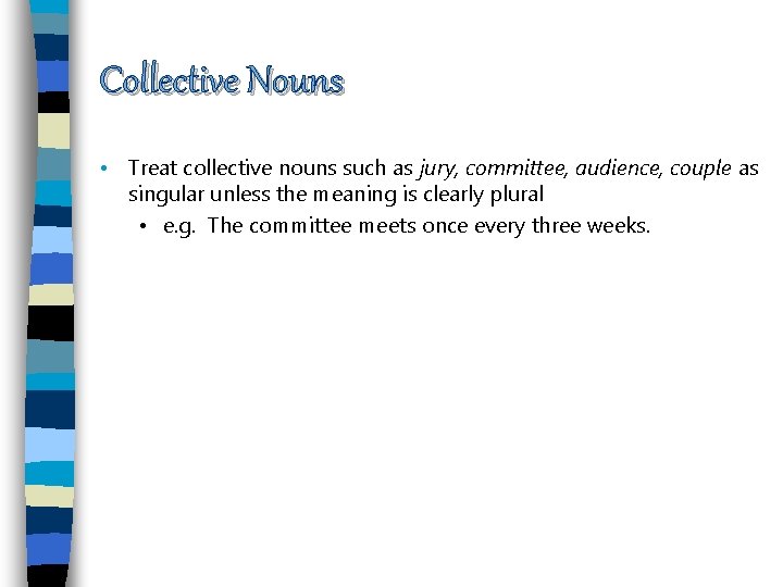 Collective Nouns • Treat collective nouns such as jury, committee, audience, couple as singular