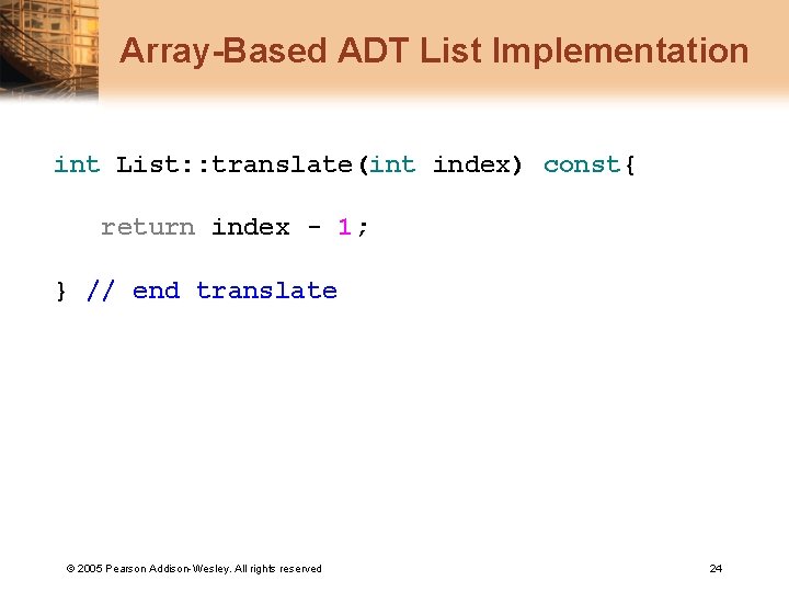 Array-Based ADT List Implementation int List: : translate(int index) const{ return index - 1;