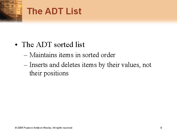 The ADT List • The ADT sorted list – Maintains items in sorted order