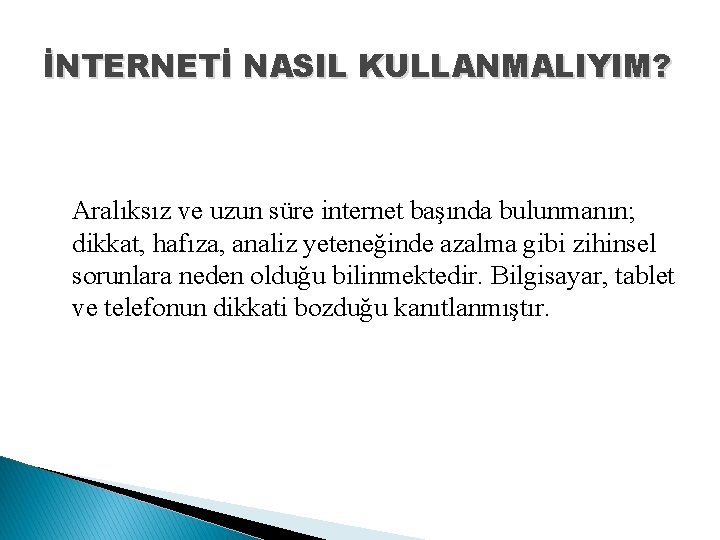 İNTERNETİ NASIL KULLANMALIYIM? Aralıksız ve uzun süre internet başında bulunmanın; dikkat, hafıza, analiz yeteneğinde