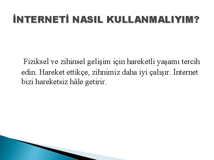 İNTERNETİ NASIL KULLANMALIYIM? Fiziksel ve zihinsel gelişim için hareketli yaşamı tercih edin. Hareket ettikçe,