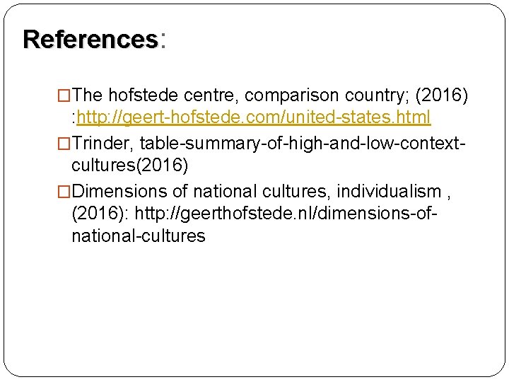 References: �The hofstede centre, comparison country; (2016) : http: //geert-hofstede. com/united-states. html �Trinder, table-summary-of-high-and-low-contextcultures(2016)