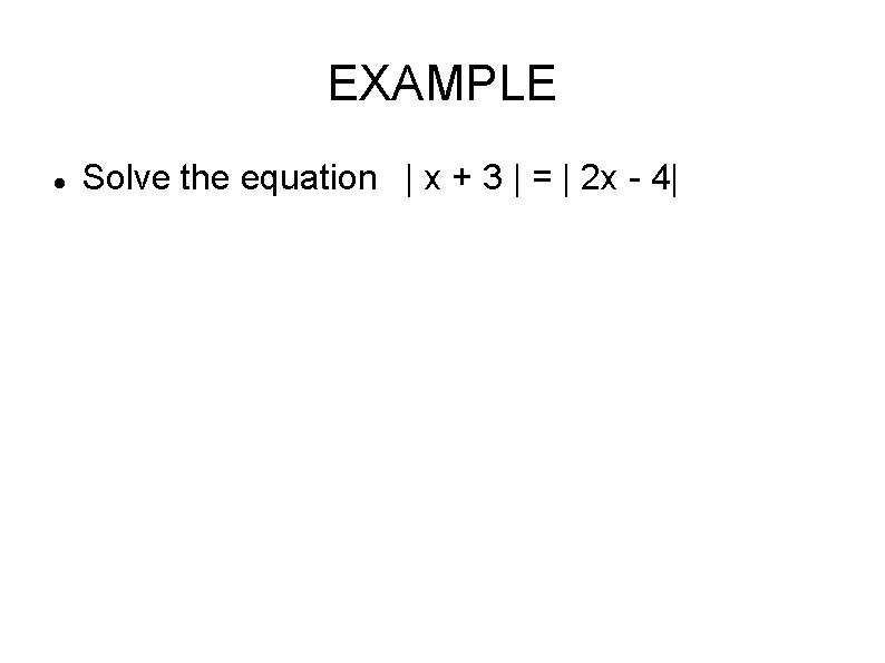 EXAMPLE Solve the equation | x + 3 | = | 2 x -