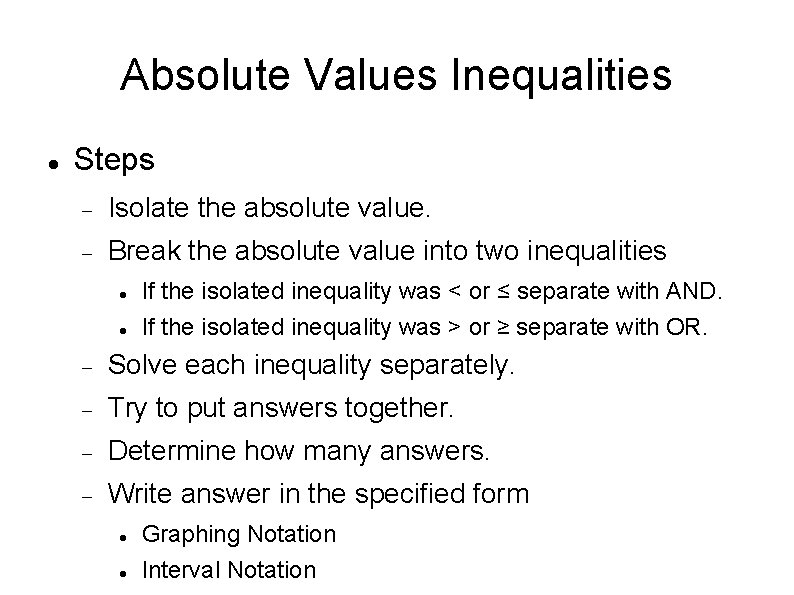 Absolute Values Inequalities Steps Isolate the absolute value. Break the absolute value into two