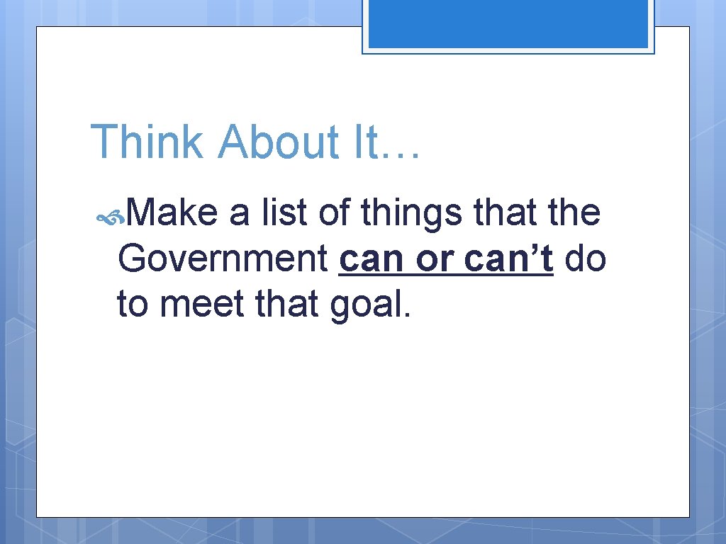 Think About It… Make a list of things that the Government can or can’t