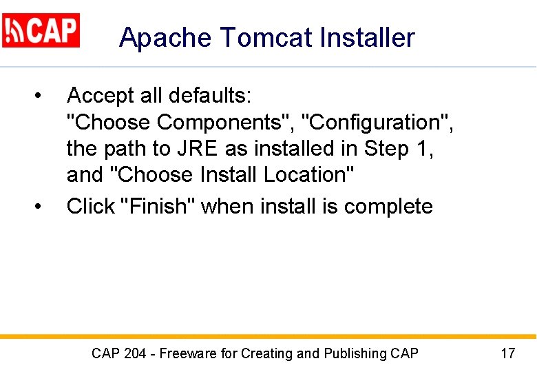 Apache Tomcat Installer • • Accept all defaults: "Choose Components", "Configuration", the path to