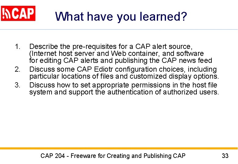 What have you learned? 1. 2. 3. Describe the pre-requisites for a CAP alert What have you learned? 1. 2. 3. Describe the pre-requisites for a CAP alert