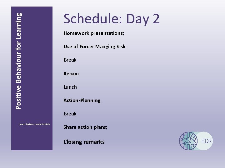 Positive Behaviour for Learning Schedule: Day 2 Homework presentations; Use of Force: Manging Risk