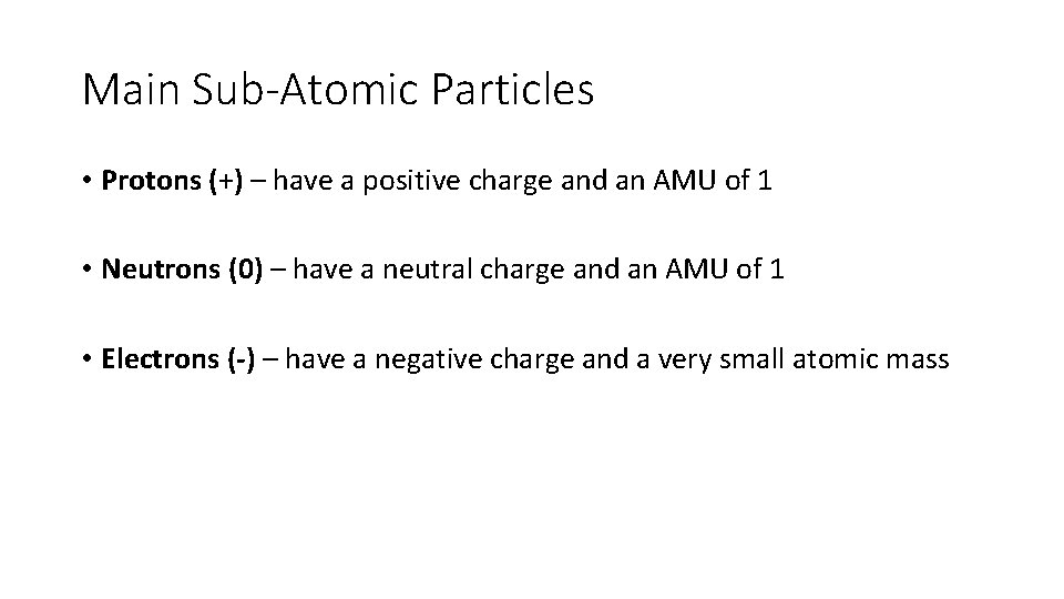 Main Sub-Atomic Particles • Protons (+) – have a positive charge and an AMU