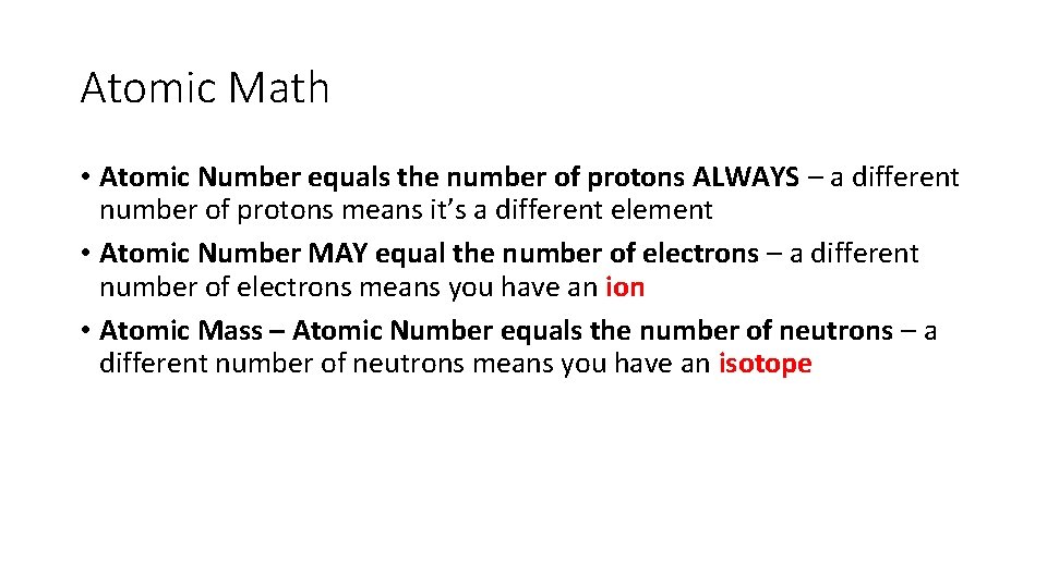 Atomic Math • Atomic Number equals the number of protons ALWAYS – a different