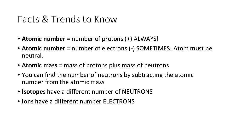 Facts & Trends to Know • Atomic number = number of protons (+) ALWAYS!