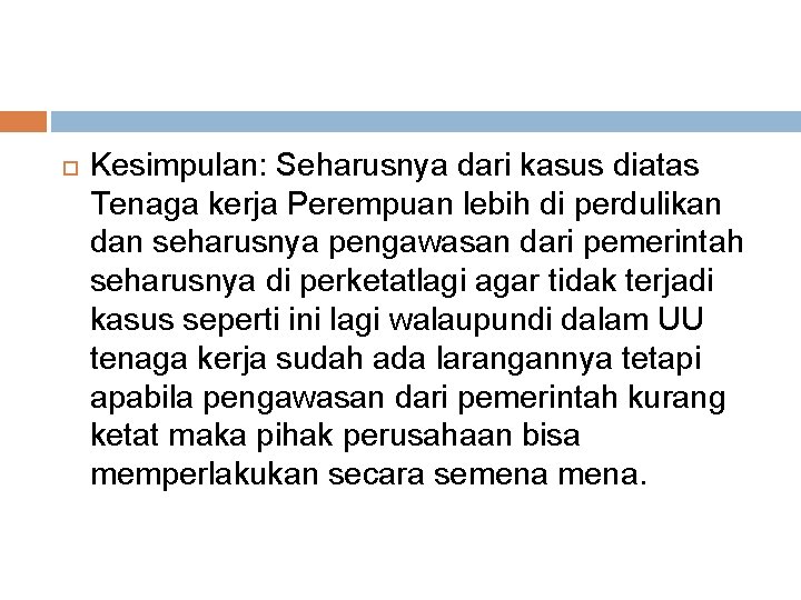  Kesimpulan: Seharusnya dari kasus diatas Tenaga kerja Perempuan lebih di perdulikan dan seharusnya