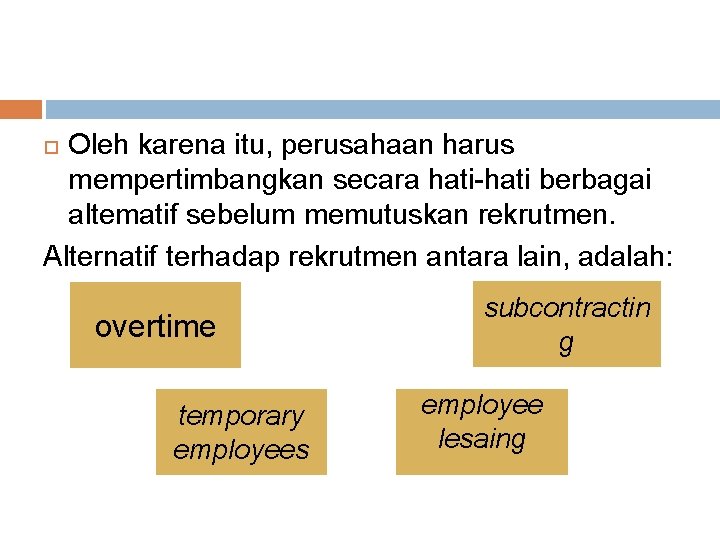 Oleh karena itu, perusahaan harus mempertimbangkan secara hati-hati berbagai altematif sebelum memutuskan rekrutmen. Alternatif