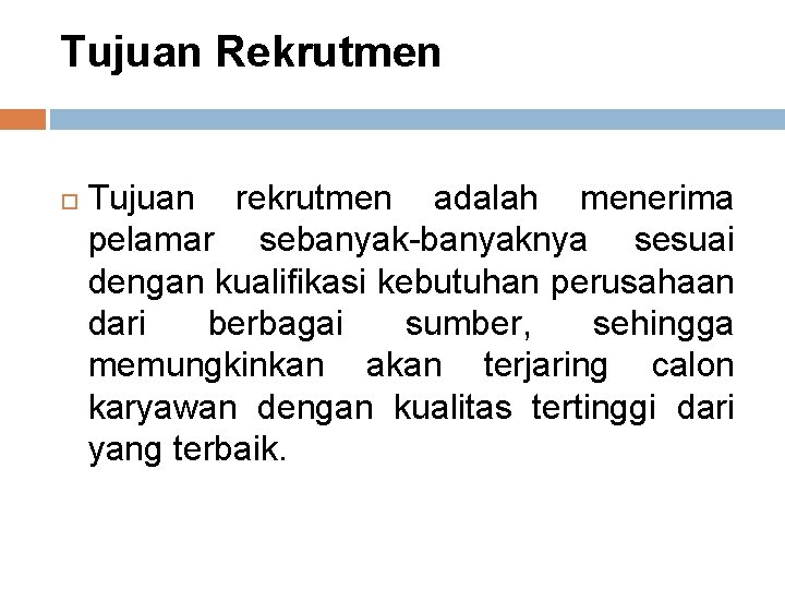 Tujuan Rekrutmen Tujuan rekrutmen adalah menerima pelamar sebanyak-banyaknya sesuai dengan kualifikasi kebutuhan perusahaan dari