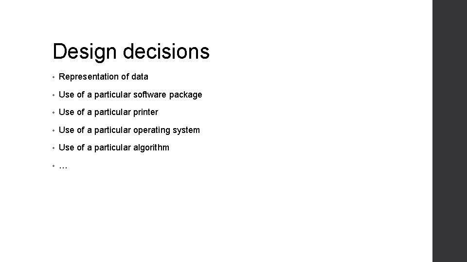 Design decisions • Representation of data • Use of a particular software package •