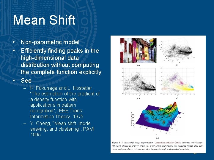 Mean Shift • Non-parametric model • Efficiently finding peaks in the high-dimensional data distribution