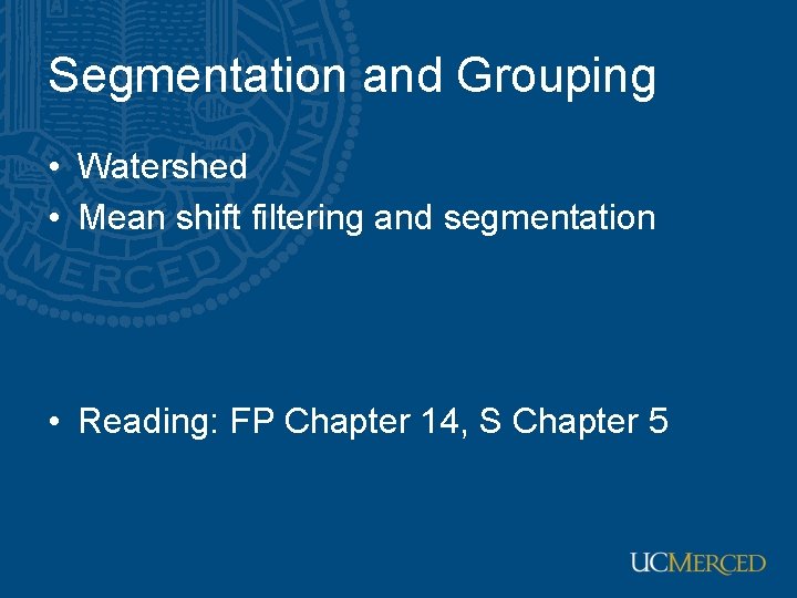 Segmentation and Grouping • Watershed • Mean shift filtering and segmentation • Reading: FP