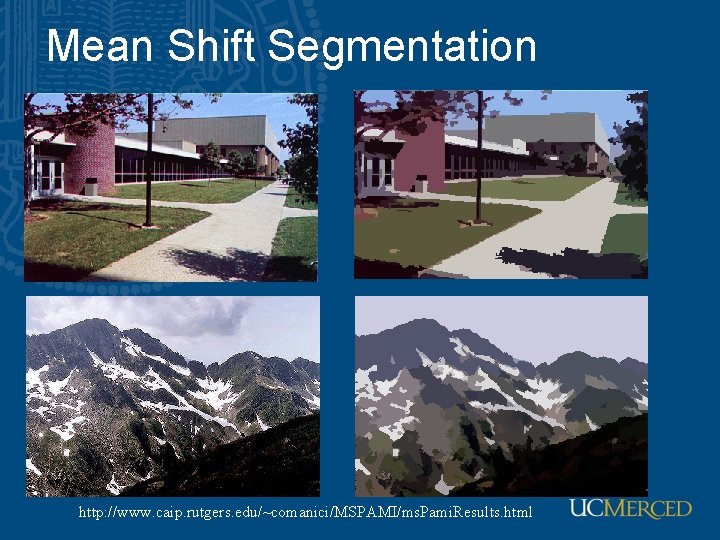 Mean Shift Segmentation http: //www. caip. rutgers. edu/~comanici/MSPAMI/ms. Pami. Results. html 