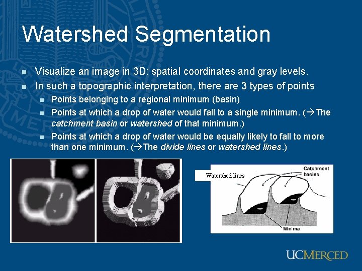 Watershed Segmentation n n Visualize an image in 3 D: spatial coordinates and gray