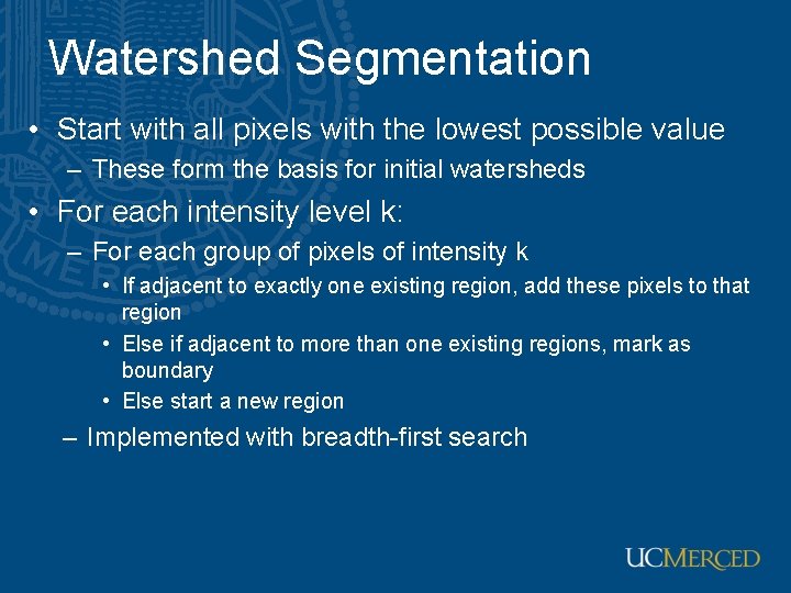 Watershed Segmentation • Start with all pixels with the lowest possible value – These