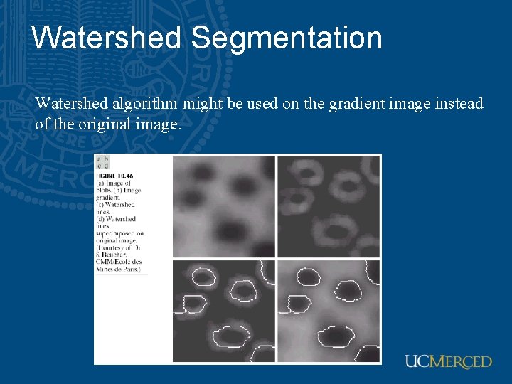 Watershed Segmentation Watershed algorithm might be used on the gradient image instead of the