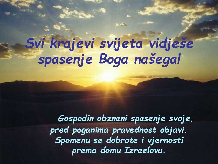 Svi krajevi svijeta vidješe spasenje Boga našega! Gospodin obznani spasenje svoje, pred poganima pravednost