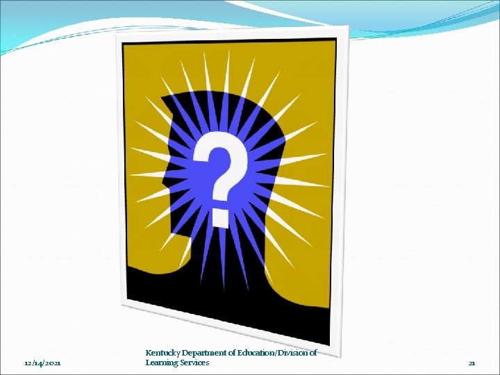 12/14/2021 Kentucky Department of Education/Division of Learning Services 21 