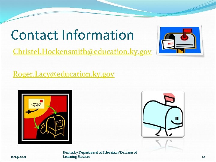 Contact Information Christel. Hockensmith@education. ky. gov Roger. Lacy@education. ky. gov 12/14/2021 Kentucky Department of
