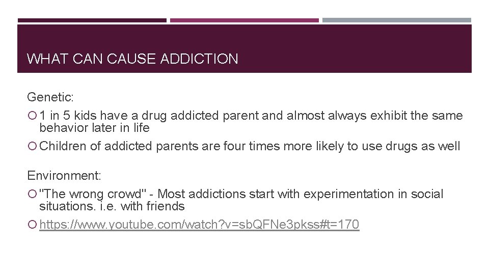 WHAT CAN CAUSE ADDICTION Genetic: 1 in 5 kids have a drug addicted parent