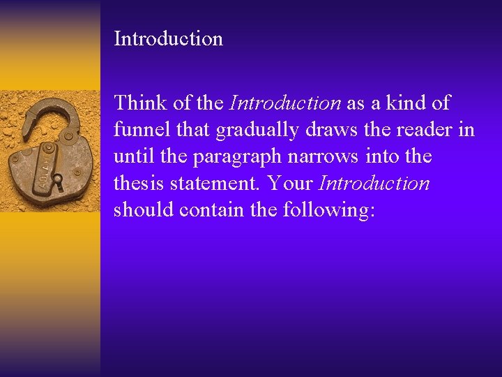 Introduction Think of the Introduction as a kind of funnel that gradually draws the