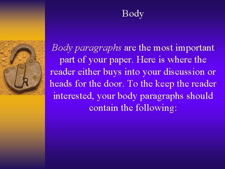 Body paragraphs are the most important part of your paper. Here is where the