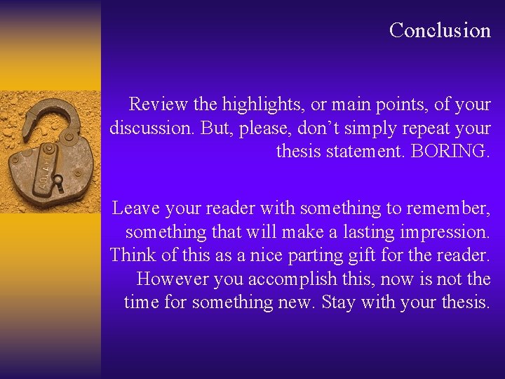 Conclusion Review the highlights, or main points, of your discussion. But, please, don’t simply