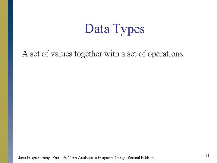 Data Types A set of values together with a set of operations. Java Programming: