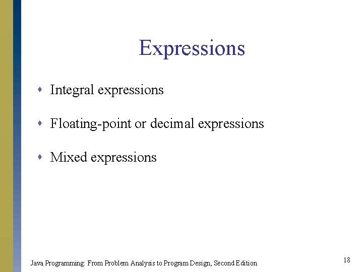 Expressions s Integral expressions s Floating-point or decimal expressions s Mixed expressions Java Programming: