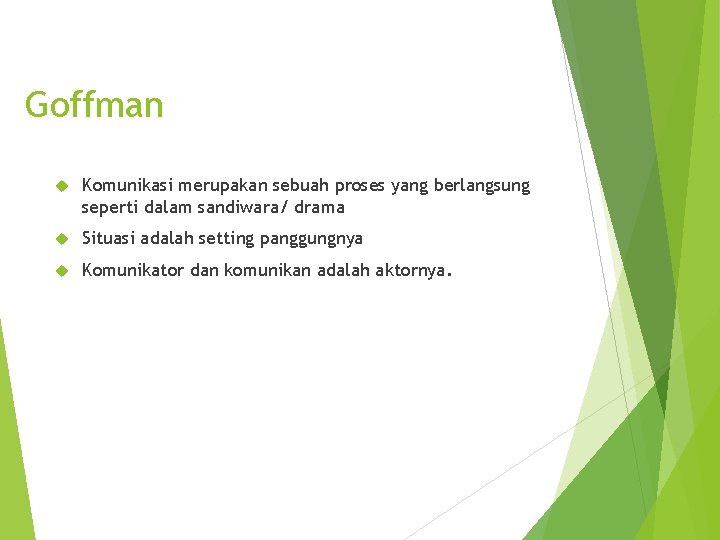 Goffman Komunikasi merupakan sebuah proses yang berlangsung seperti dalam sandiwara/ drama Situasi adalah setting