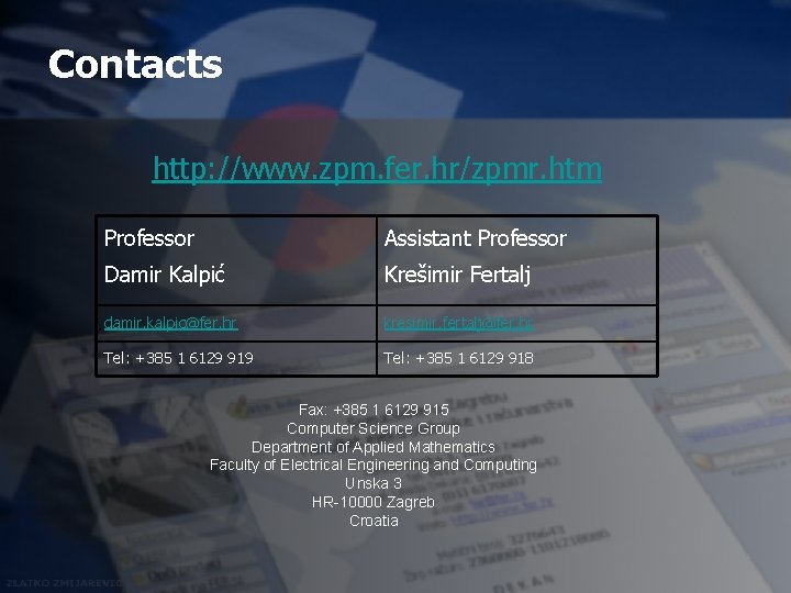 Contacts http: //www. zpm. fer. hr/zpmr. htm Professor Assistant Professor Damir Kalpić Krešimir Fertalj