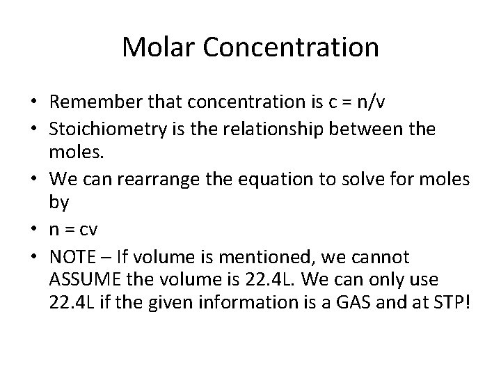 Molar Concentration • Remember that concentration is c = n/v • Stoichiometry is the