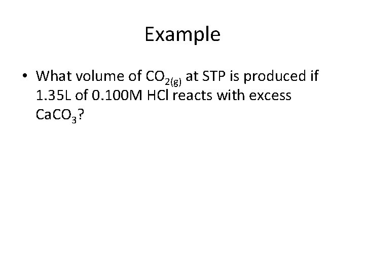 Example • What volume of CO 2(g) at STP is produced if 1. 35