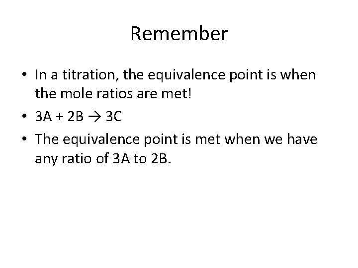 Remember • In a titration, the equivalence point is when the mole ratios are