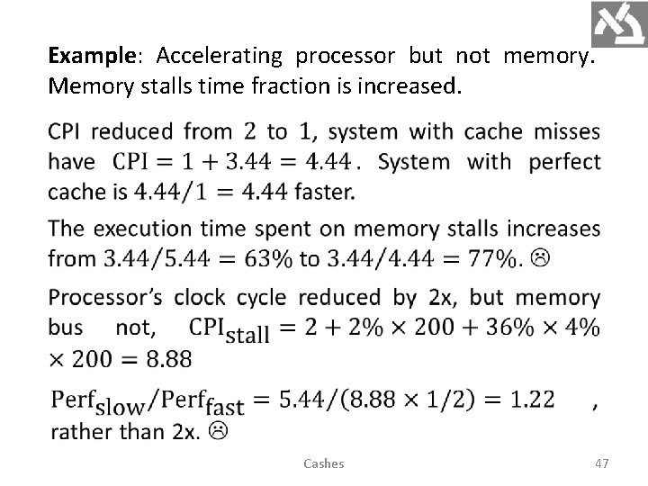 Example: Accelerating processor but not memory. Memory stalls time fraction is increased. Cashes 47