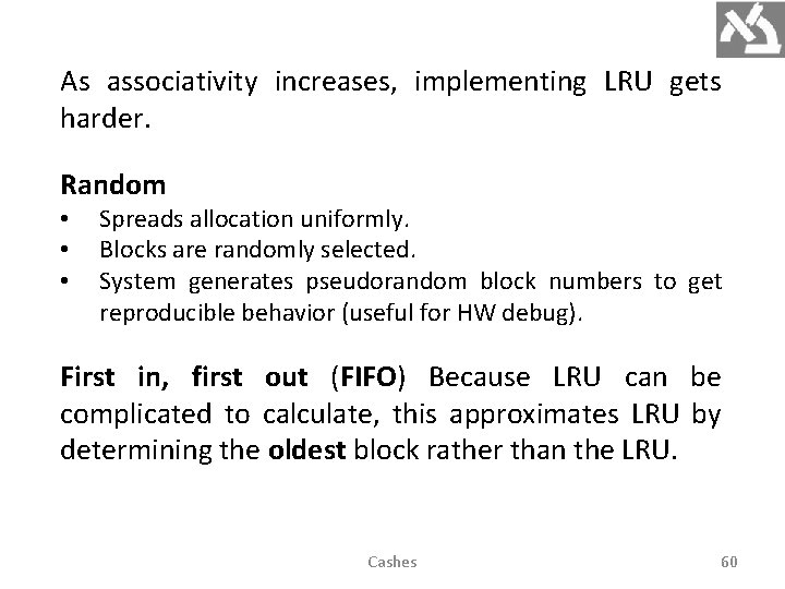 As associativity increases, implementing LRU gets harder. Random • • • Spreads allocation uniformly.