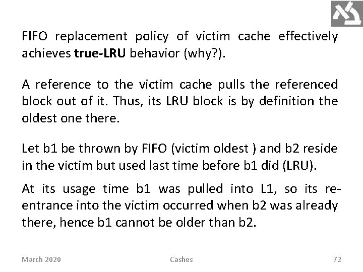 FIFO replacement policy of victim cache effectively achieves true-LRU behavior (why? ). A reference