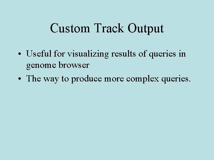 Custom Track Output • Useful for visualizing results of queries in genome browser •