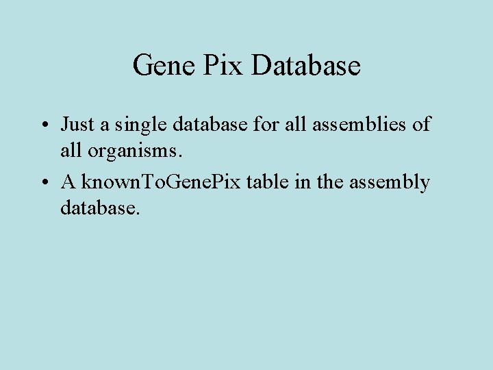 Gene Pix Database • Just a single database for all assemblies of all organisms.