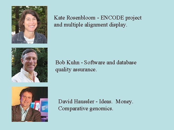 Kate Rosenbloom - ENCODE project and multiple alignment display. Bob Kuhn - Software and