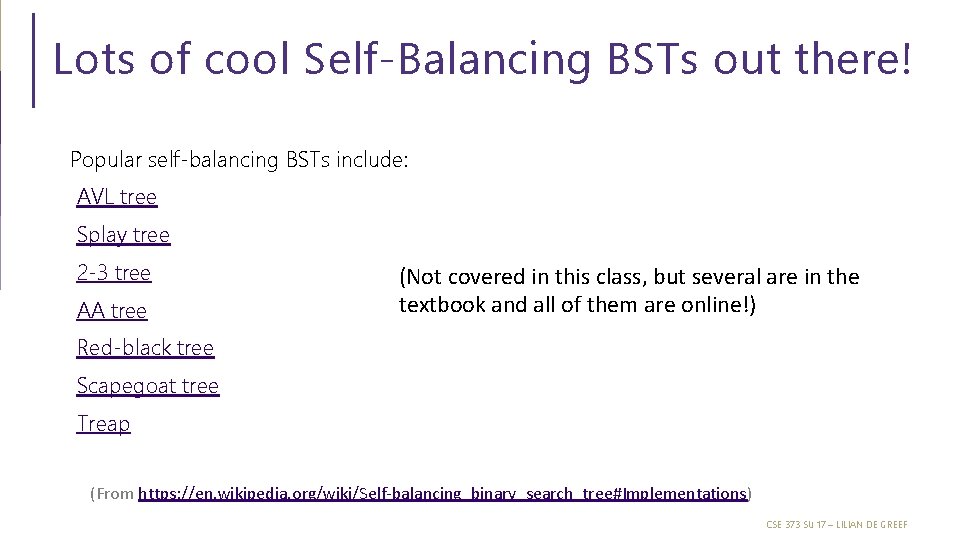 Lots of cool Self-Balancing BSTs out there! Popular self-balancing BSTs include: AVL tree Splay Lots of cool Self-Balancing BSTs out there! Popular self-balancing BSTs include: AVL tree Splay