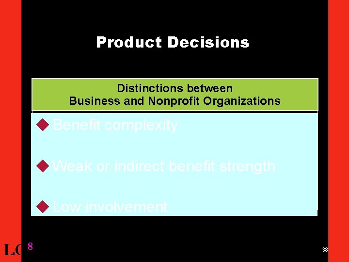 Product Decisions Distinctions between Business and Nonprofit Organizations u Benefit complexity u Weak or