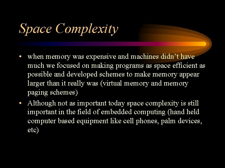 Space Complexity • when memory was expensive and machines didn’t have much we focused